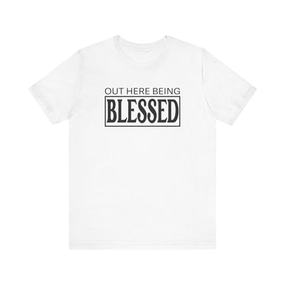 Out here being Blessed,  Unisex Jersey Short Sleeve Tee